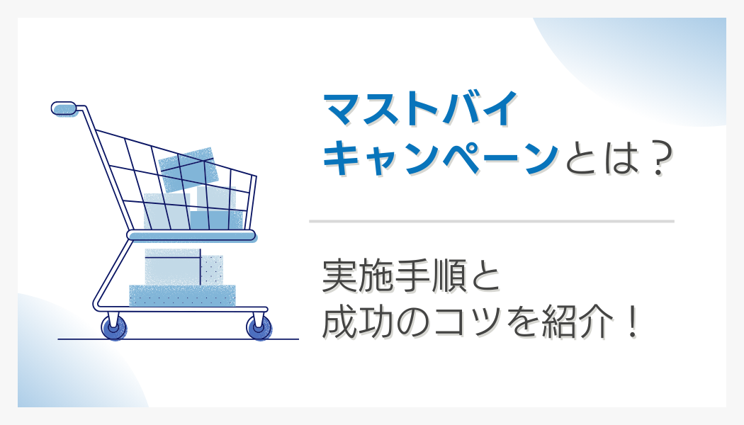 マストバイキャンペーンとは?実施手順と成功のコツを紹介!