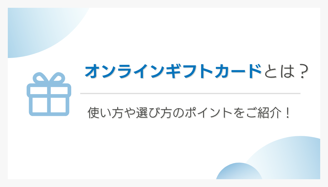 オンラインギフトカードとは？使い方や選び方のポイントをご紹介！